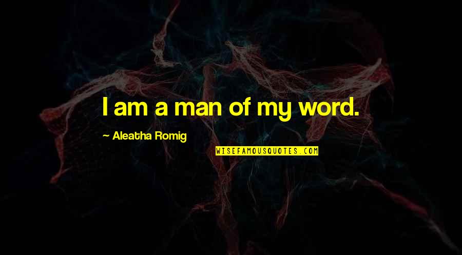 A Man Word Quotes By Aleatha Romig: I am a man of my word.