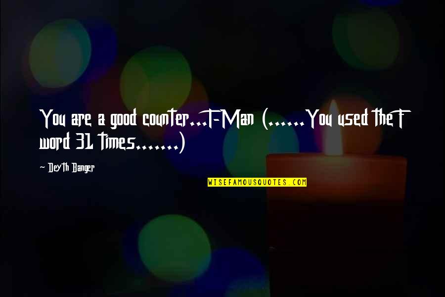 A Man Word Quotes By Deyth Banger: You are a good counter...T-Man (......You used the