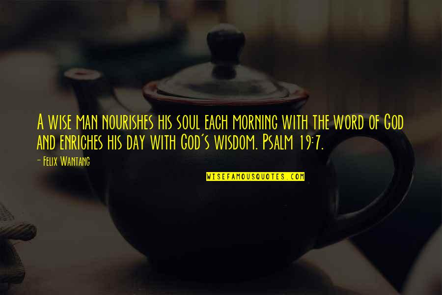 A Man Word Quotes By Felix Wantang: A wise man nourishes his soul each morning