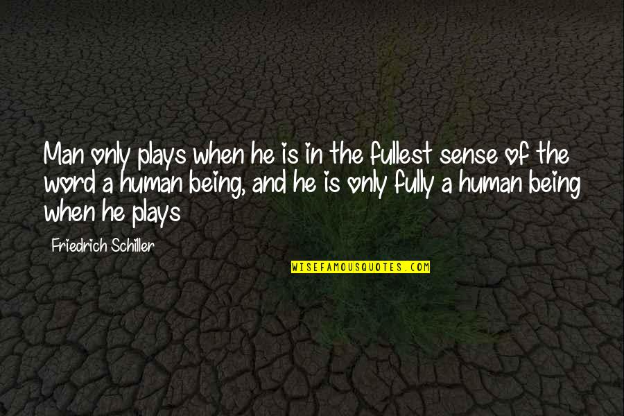A Man Word Quotes By Friedrich Schiller: Man only plays when he is in the