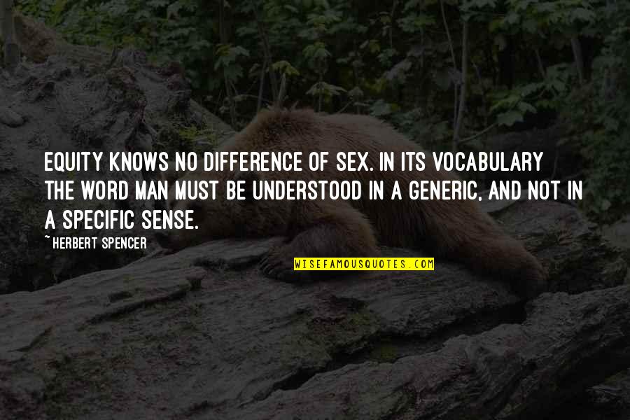 A Man Word Quotes By Herbert Spencer: Equity knows no difference of sex. In its