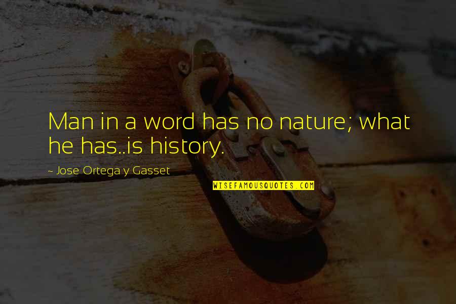 A Man Word Quotes By Jose Ortega Y Gasset: Man in a word has no nature; what