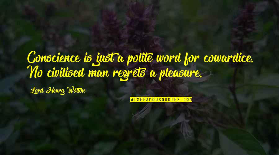 A Man Word Quotes By Lord Henry Wotton: Conscience is just a polite word for cowardice.