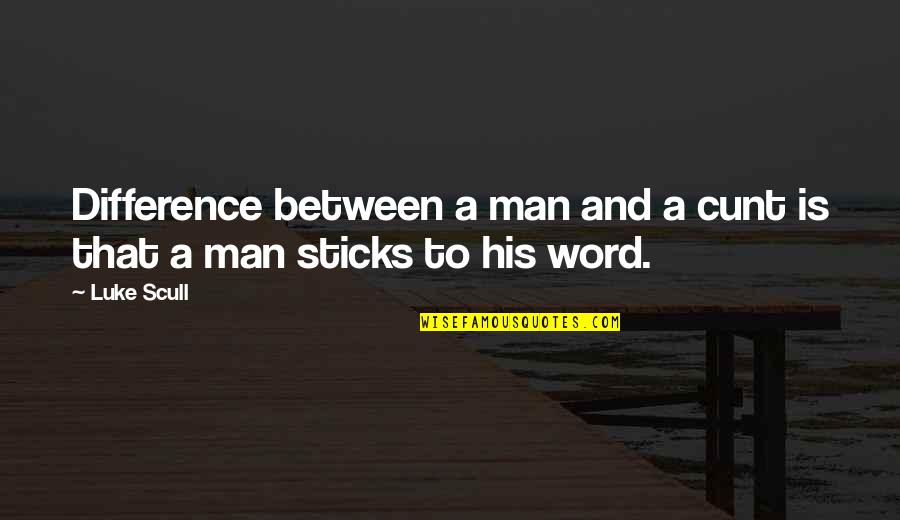 A Man Word Quotes By Luke Scull: Difference between a man and a cunt is