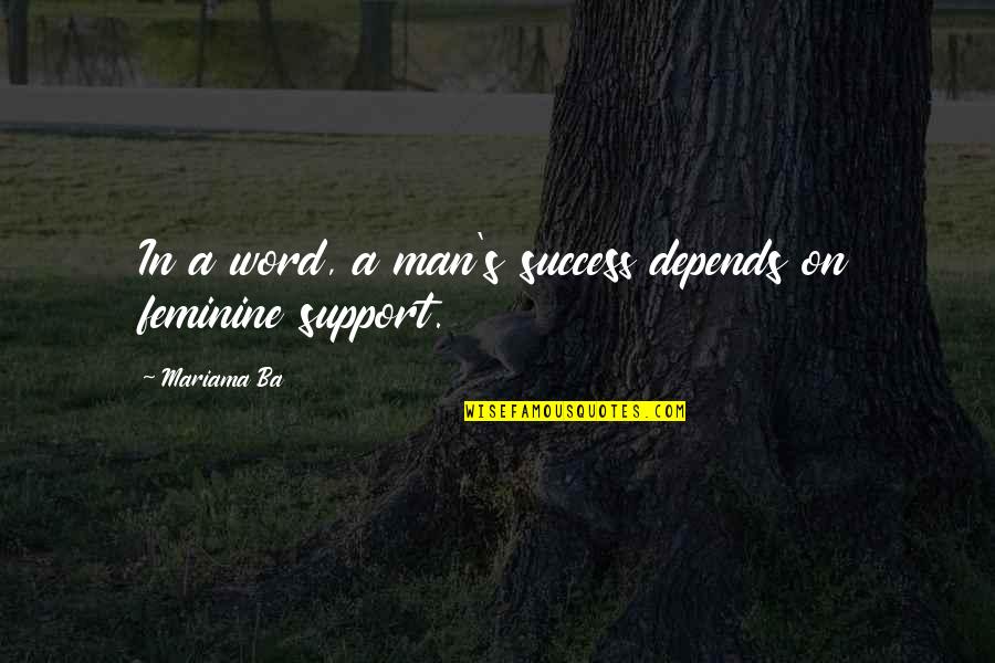 A Man Word Quotes By Mariama Ba: In a word, a man's success depends on