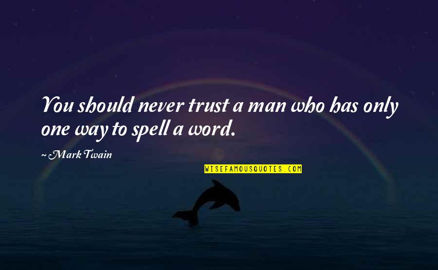 A Man Word Quotes By Mark Twain: You should never trust a man who has