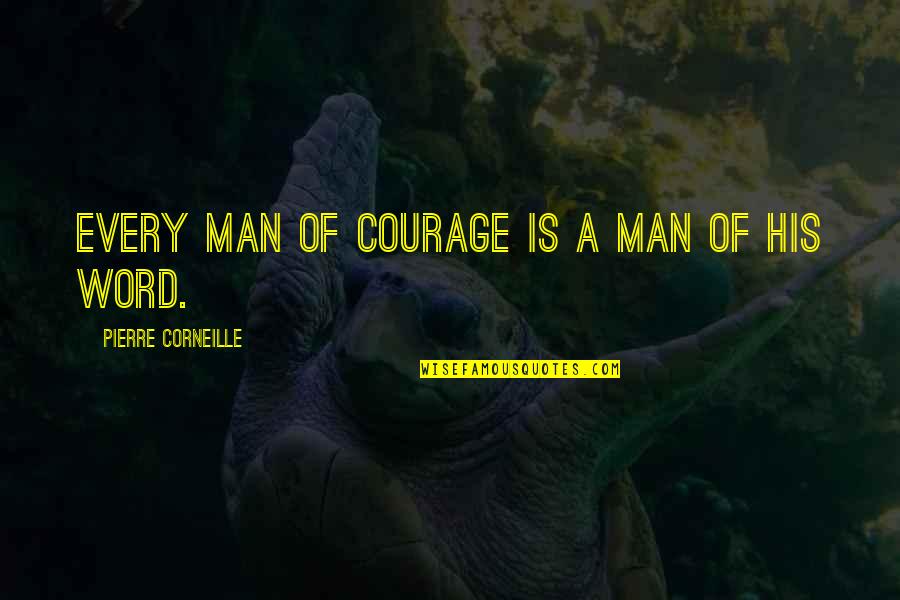 A Man Word Quotes By Pierre Corneille: Every man of courage is a man of