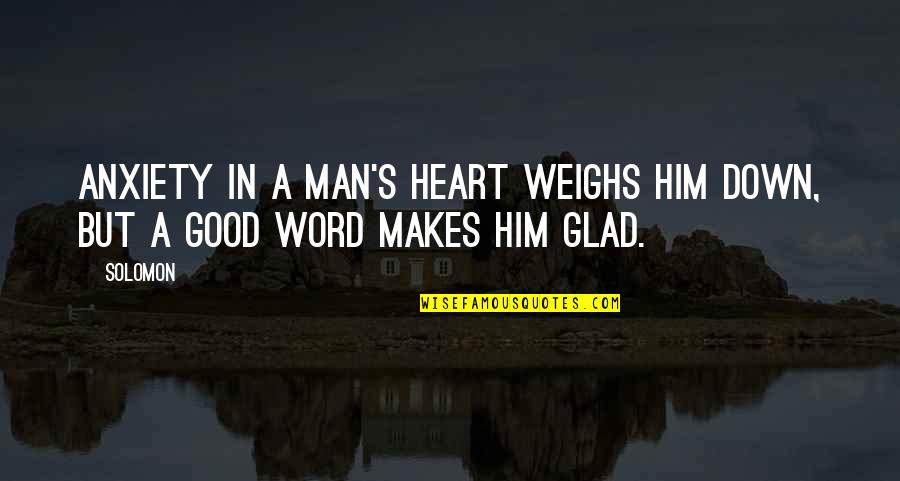 A Man Word Quotes By Solomon: Anxiety in a man's heart weighs him down,