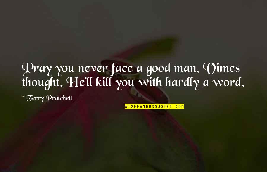 A Man Word Quotes By Terry Pratchett: Pray you never face a good man, Vimes