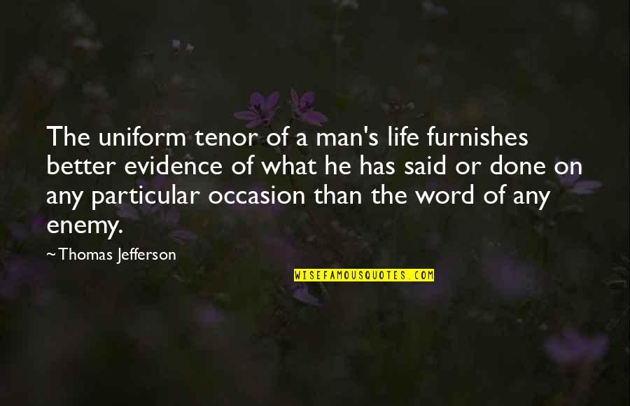 A Man Word Quotes By Thomas Jefferson: The uniform tenor of a man's life furnishes