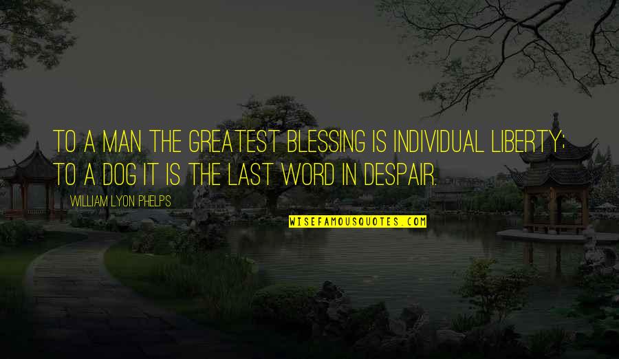 A Man Word Quotes By William Lyon Phelps: To a man the greatest blessing is individual