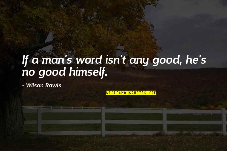 A Man Word Quotes By Wilson Rawls: If a man's word isn't any good, he's