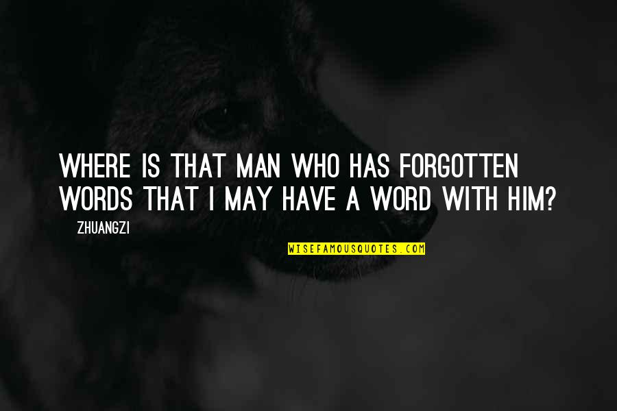 A Man Word Quotes By Zhuangzi: Where is that man who has forgotten words