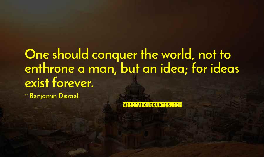 A Man World Quotes By Benjamin Disraeli: One should conquer the world, not to enthrone