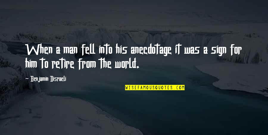 A Man World Quotes By Benjamin Disraeli: When a man fell into his anecdotage it
