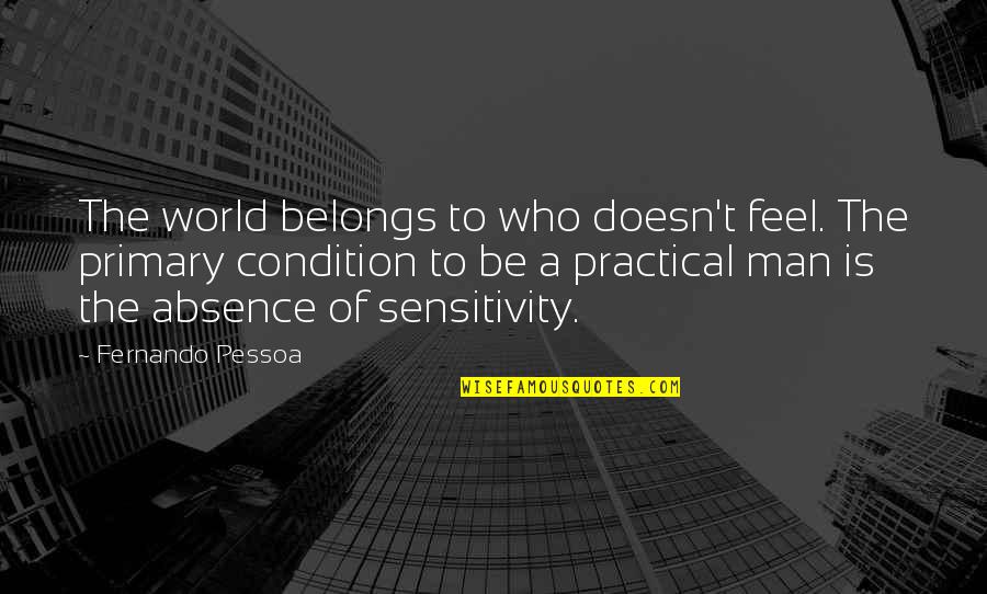 A Man World Quotes By Fernando Pessoa: The world belongs to who doesn't feel. The