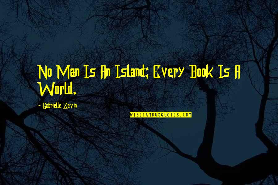 A Man World Quotes By Gabrielle Zevin: No Man Is An Island; Every Book Is