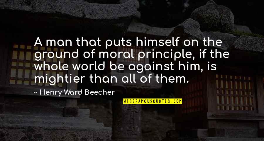 A Man World Quotes By Henry Ward Beecher: A man that puts himself on the ground