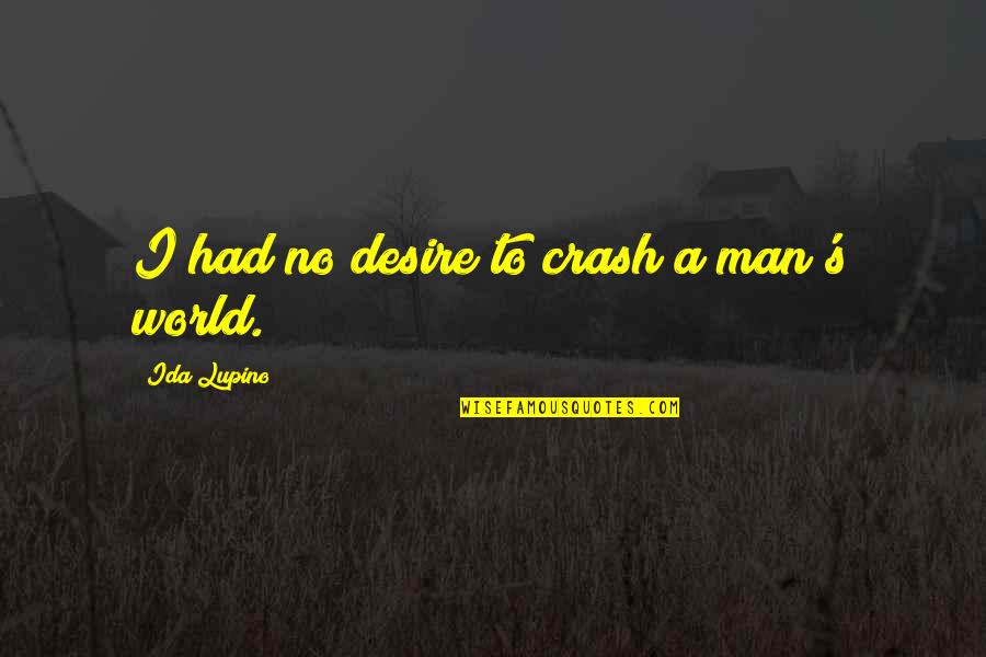 A Man World Quotes By Ida Lupino: I had no desire to crash a man's