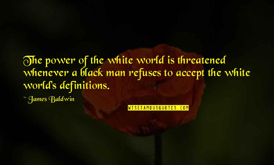 A Man World Quotes By James Baldwin: The power of the white world is threatened