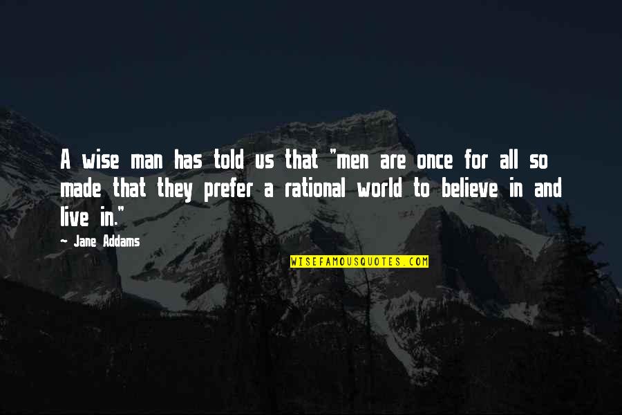 A Man World Quotes By Jane Addams: A wise man has told us that "men
