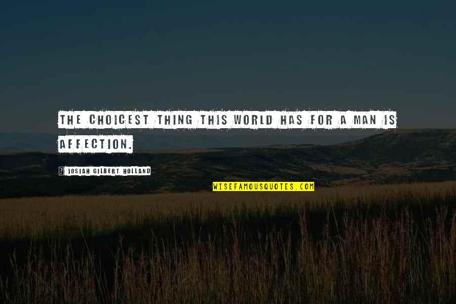 A Man World Quotes By Josiah Gilbert Holland: The choicest thing this world has for a