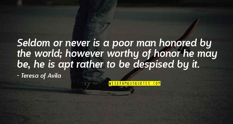 A Man World Quotes By Teresa Of Avila: Seldom or never is a poor man honored