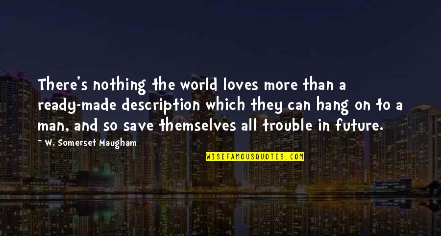 A Man World Quotes By W. Somerset Maugham: There's nothing the world loves more than a