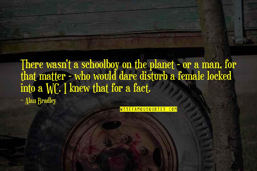 A Man Would Quotes By Alan Bradley: There wasn't a schoolboy on the planet -