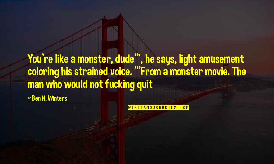 A Man Would Quotes By Ben H. Winters: You're like a monster, dude'", he says, light