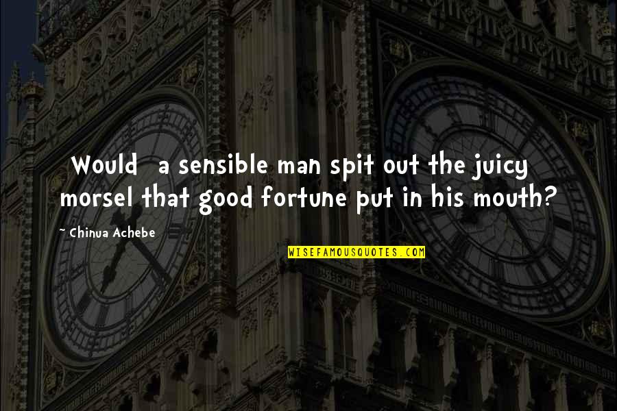 A Man Would Quotes By Chinua Achebe: [Would] a sensible man spit out the juicy