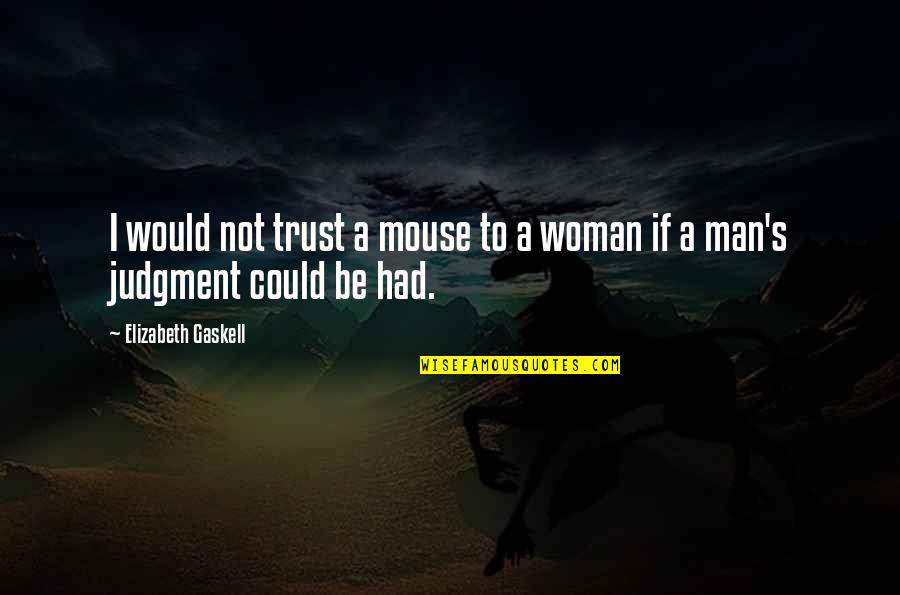 A Man Would Quotes By Elizabeth Gaskell: I would not trust a mouse to a