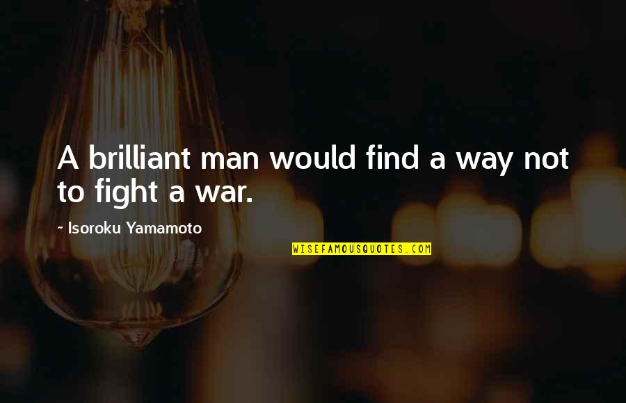A Man Would Quotes By Isoroku Yamamoto: A brilliant man would find a way not