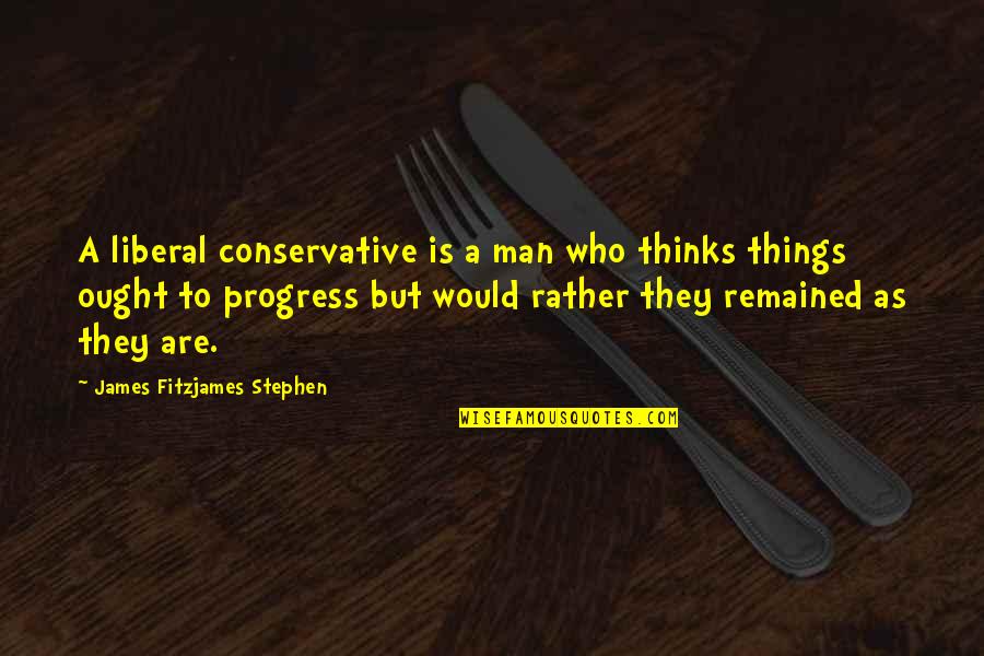 A Man Would Quotes By James Fitzjames Stephen: A liberal conservative is a man who thinks