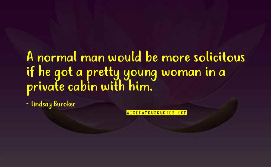 A Man Would Quotes By Lindsay Buroker: A normal man would be more solicitous if