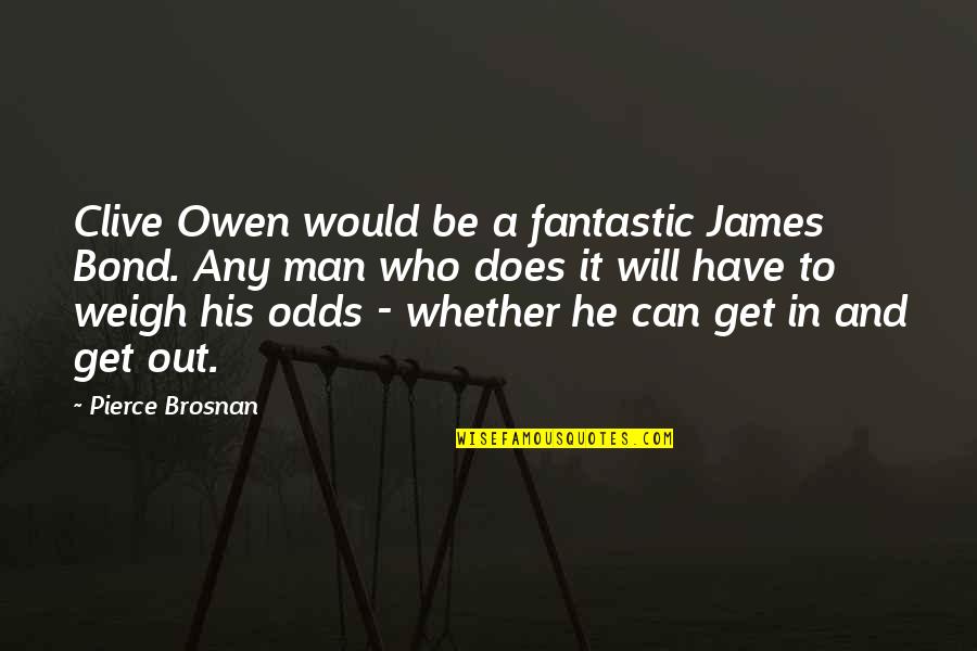 A Man Would Quotes By Pierce Brosnan: Clive Owen would be a fantastic James Bond.