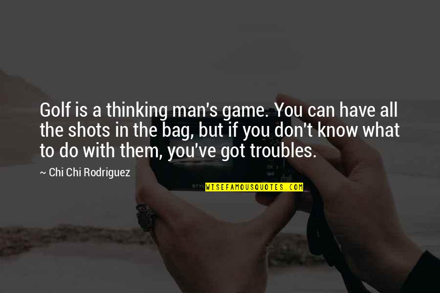 A Man You Can't Have Quotes By Chi Chi Rodriguez: Golf is a thinking man's game. You can