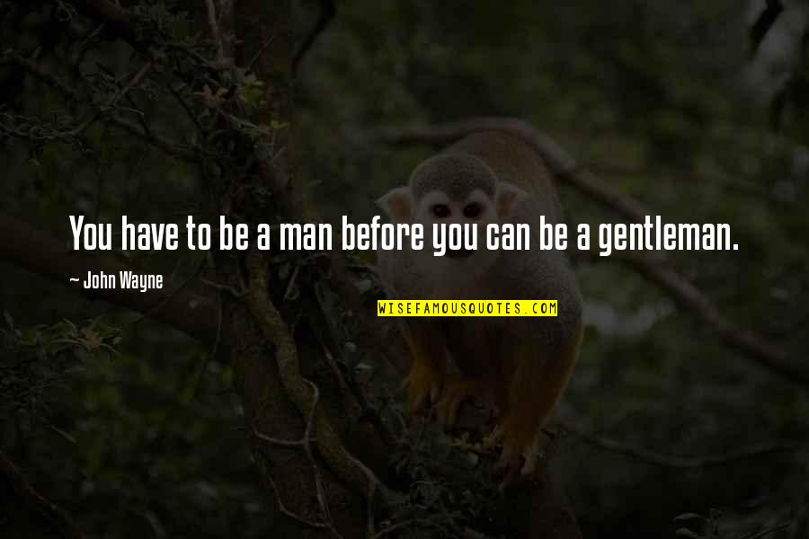 A Man You Can't Have Quotes By John Wayne: You have to be a man before you