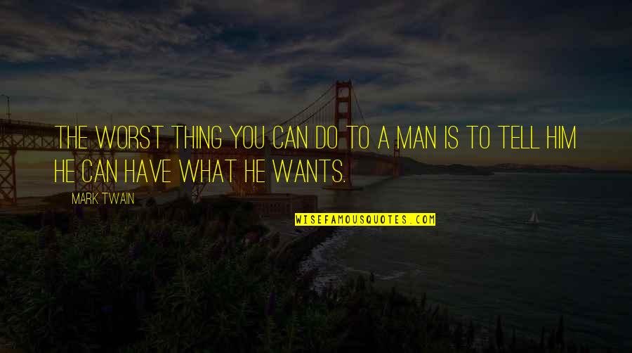 A Man You Can't Have Quotes By Mark Twain: The worst thing you can do to a