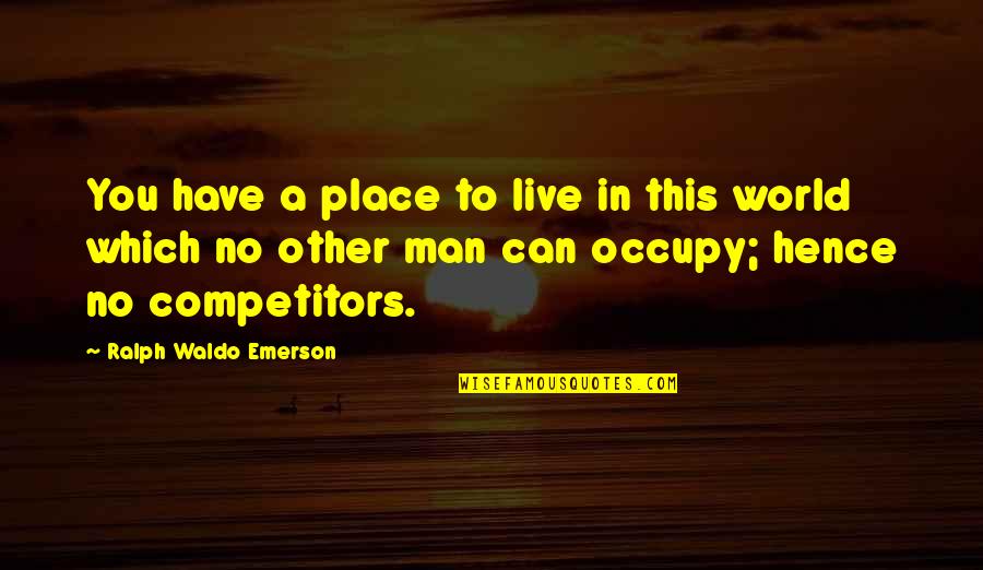 A Man You Can't Have Quotes By Ralph Waldo Emerson: You have a place to live in this