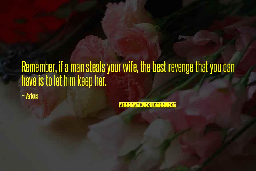 A Man You Can't Have Quotes By Various: Remember, if a man steals your wife, the