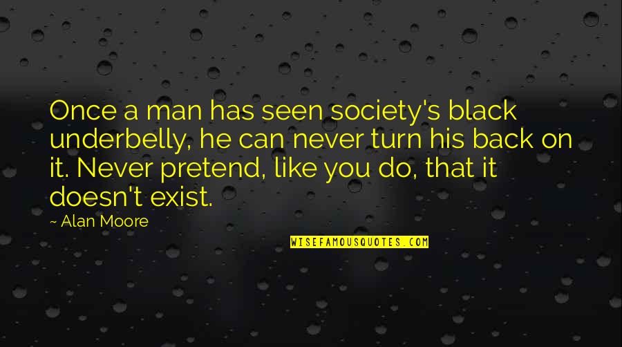 A Man You Like Quotes By Alan Moore: Once a man has seen society's black underbelly,