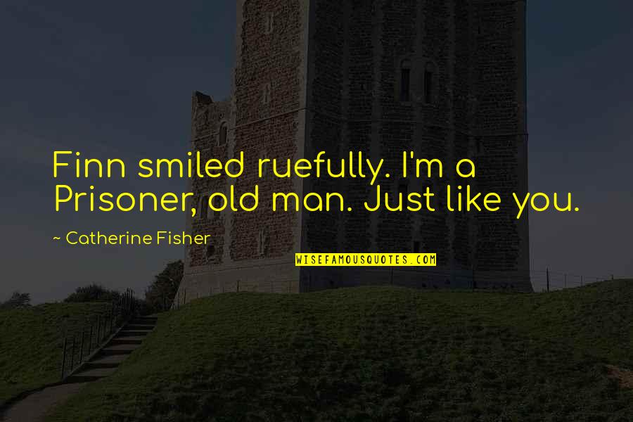 A Man You Like Quotes By Catherine Fisher: Finn smiled ruefully. I'm a Prisoner, old man.