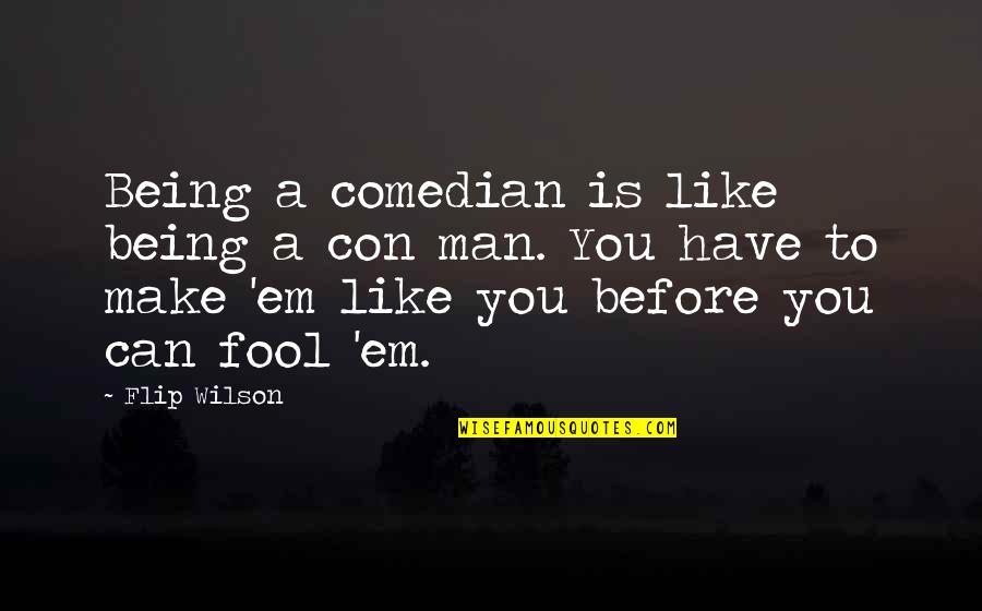 A Man You Like Quotes By Flip Wilson: Being a comedian is like being a con