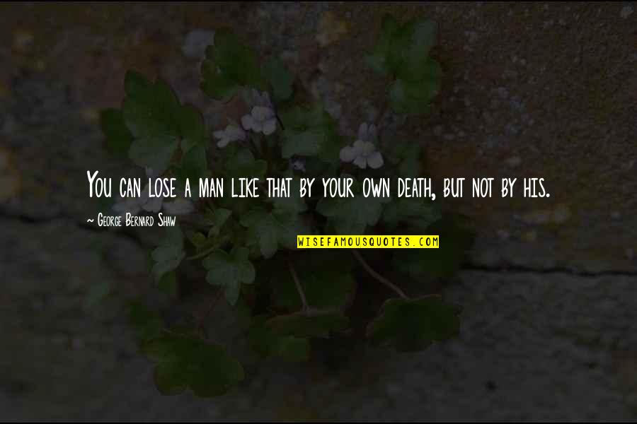 A Man You Like Quotes By George Bernard Shaw: You can lose a man like that by