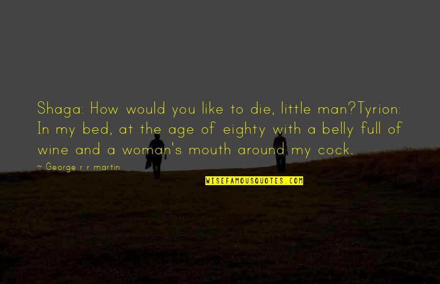 A Man You Like Quotes By George R R Martin: Shaga: How would you like to die, little