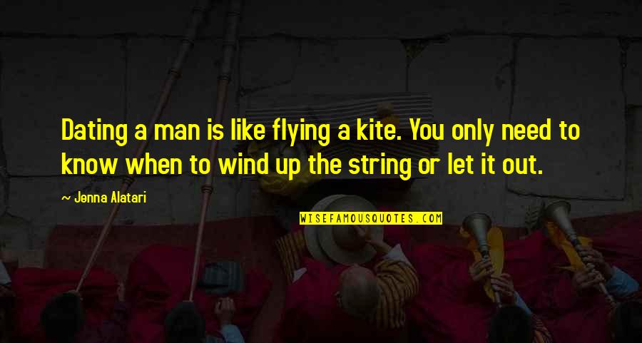 A Man You Like Quotes By Jenna Alatari: Dating a man is like flying a kite.