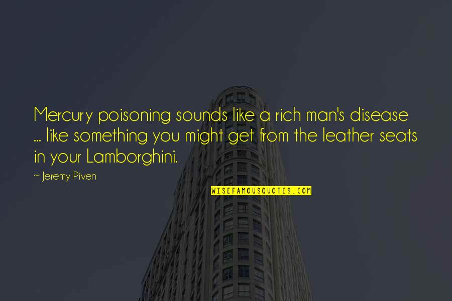 A Man You Like Quotes By Jeremy Piven: Mercury poisoning sounds like a rich man's disease