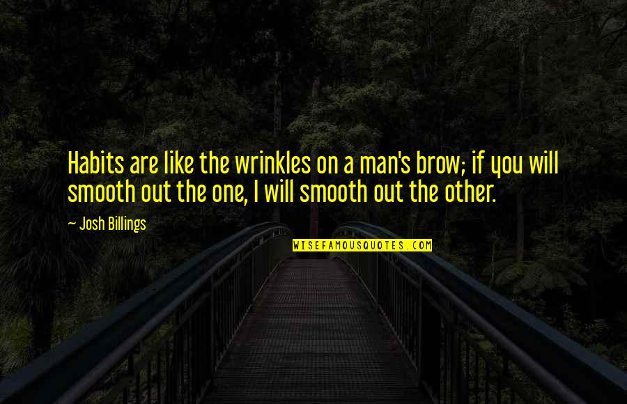 A Man You Like Quotes By Josh Billings: Habits are like the wrinkles on a man's