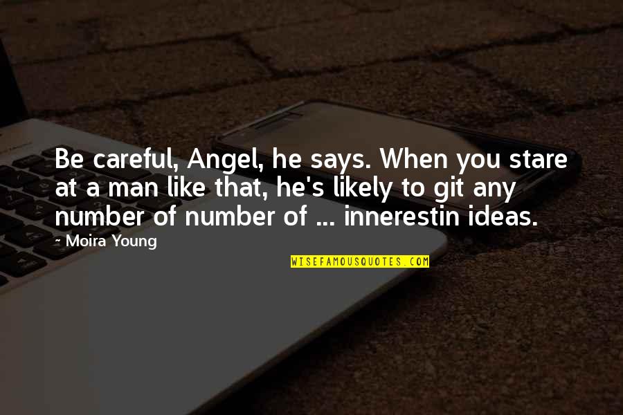 A Man You Like Quotes By Moira Young: Be careful, Angel, he says. When you stare